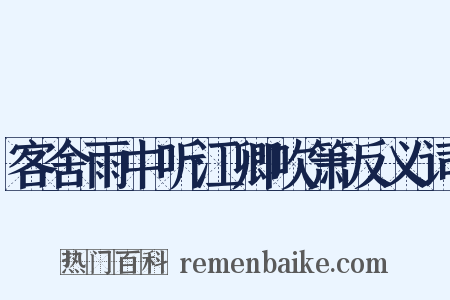 客舍雨中听江卿吹箫反义词是什么意思的图片